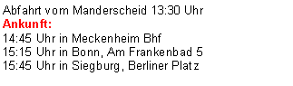 Textfeld: Abfahrt vom Manderscheid 13:30 Uhr
Ankunft:
14:45 Uhr in Meckenheim Bhf
15:15 Uhr in Bonn, Am Frankenbad 5
15:45 Uhr in Siegburg, Berliner Platz